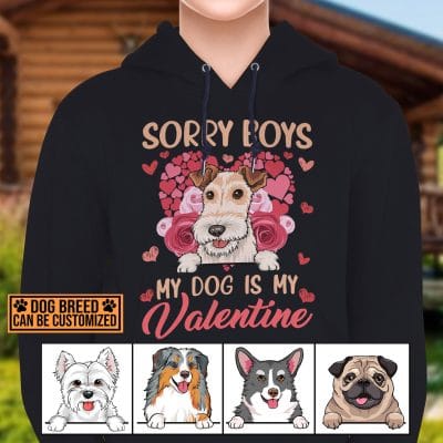 Personalized Dog Breeds Sorry Boys My Dog Is My Valentine T-Shirt - Custom Dog Valentine Hoodie - Sweatshirt