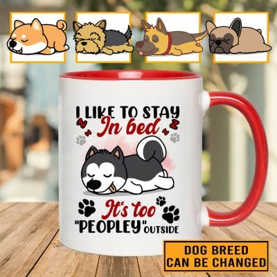 Custom Dog Breeds Mug I Like To Stay In Bed It's Too Peoply Outside Funny Lazy Dog Accent Mug