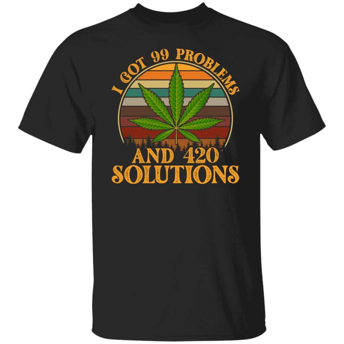 I Got 99 Problems And 420 Solutions, Black, Unisex T-Shirt I Got 99 Problems And 420 Solutions, Black, Unisex T-Shirt