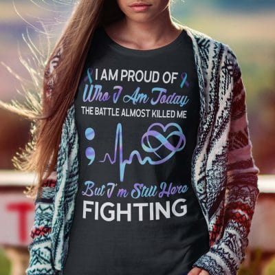 Alternative view of I Am Proud Of Who I Am Today The Battle Almost Killed Me But I'm Still Here Fighting T-Shirt - Suicide Prevention Awareness Shirt