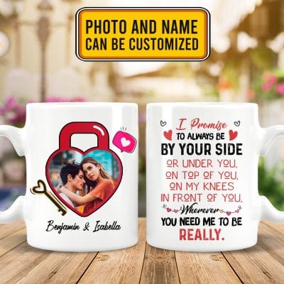 Personalized Photo I Promise To Always Be By Your Side Or Under You Or On Top Of You 2 Sides Ceramic Coffee Mug