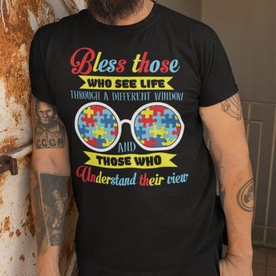 Alternative view of Bless Those Who See Life Through A Different Window And Those Who Understand Their View Autism Awareness T-Shirt