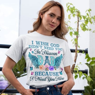 Alternative view of I Wish God Didn't Need You In Heaven Because I Need You Here Dad Memorial T-shirt - V-neck