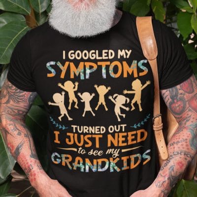 Alternative view of I Googled My Symptoms Turned Out I Just Need to See My Grandkids T-Shirt