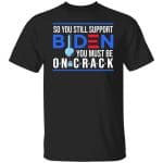 So You Still Support Biden, Black, Unisex T-Shirt