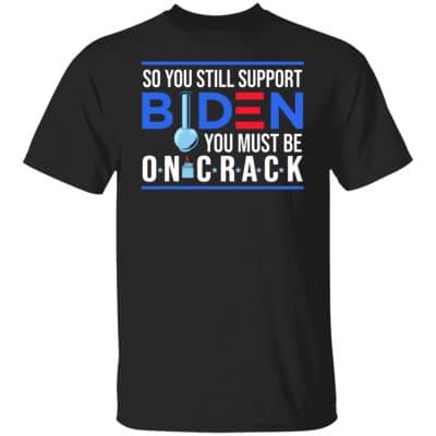 So You Still Support Biden, Black, Unisex T-Shirt