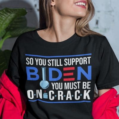 Alternative view of So You Still Support Biden You Must Be On Crack Funny T-shirt - Anti Joe Biden Shirt