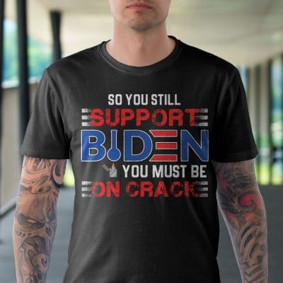 Alternative view of So You Still Support Biden You Must Be On Crack Anti Biden T-Shirt - Biden Is Not My President Shirt