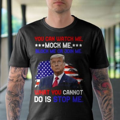 Alternative view of You Can Watch Me Mock Me Block Me Or Join Me What You Cannot Do Is Stop Me Support Trump T-Shirt