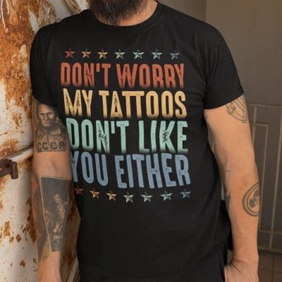 Alternative view of Don't Worry My Tattoos Don't Like You Either Funny Saying T-Shirt
