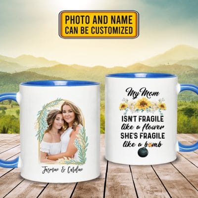 Personalized Photo Gifts for Mom My Mom Isn't Fragile Like a Flower She's Fragile Like a Bomb Two Sided Accent Mug