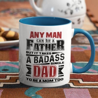 Any Man Can Be A Father But It Takes A Badass Single Dad To Be A Mom Too Accent Coffee Mug