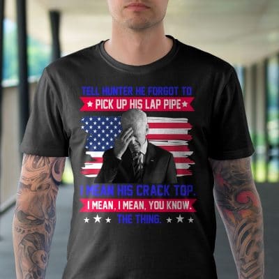 Alternative view of Tell Hunter He Forgot To Pick Up His Lap Pipe I Mean His Crack Top I Mean You Know Thing Funny Biden T-Shirt