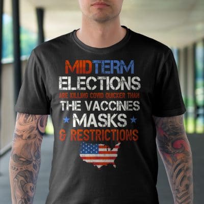 Alternative view of Midterm Elections Are Killing Covid Quicker Than The Vaccines Masks And Restrictions T-Shirt