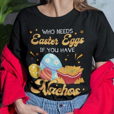 Alternative view of Who Needs Easter Eggs If You Have Nachos Funny T-Shirt