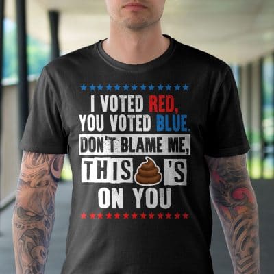 Alternative view of I Voted Red You Voted Blue Don't Blame Me This Shit's On You Funny T-Shirt - Support Trump Shirt