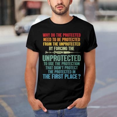 Alternative view of Why Do The Protected Need To Be Protected From The Unprotected Funny Vintage T-Shirt