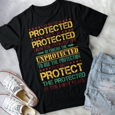 Alternative view of Why Do The Protected Need To Be Protected From The Unprotected By Forcing The Unprotected T-Shirt - Anti Vaccine Shirt