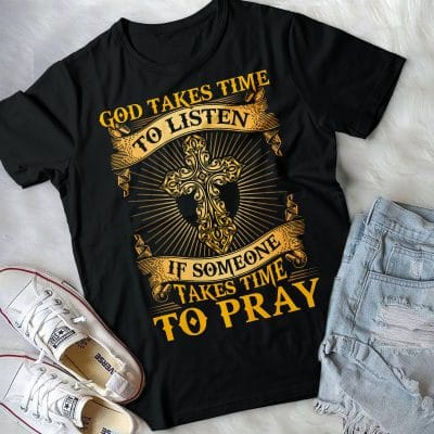 Alternative view of God Takes Time To Listen If Someone Takes Time To Pray T-Shirt