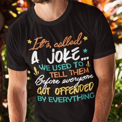 Alternative view of It's Called A Joke We Used To Tell Them Before Everyone Got Offended By Everything T-Shirt