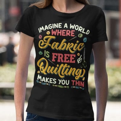 Alternative view of Fabric Is Free Quilting Makes You Thin T-Shirt - Ladies T-Shirt - Funny Quilter Gifts