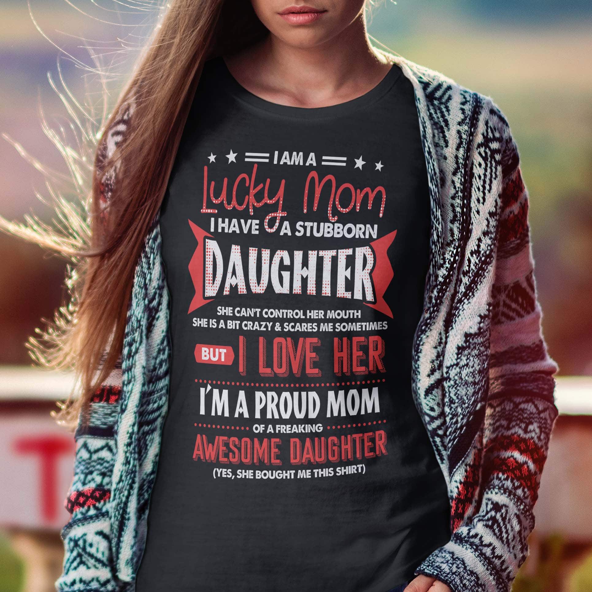 6VT. I Am A Lucky Mom Stubborn Daughter shirt mk2