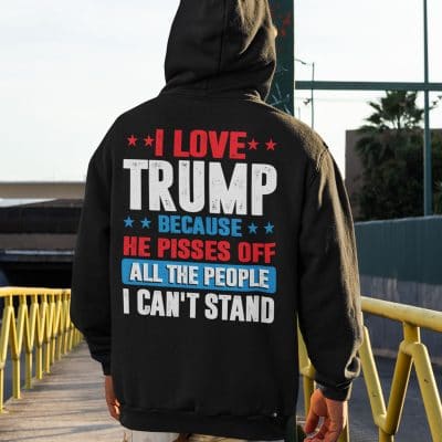 Alternative view of I Love Trump Because He Pisses Off All The People I Can't Stand Print On Back T-Shirt - Support Trump Political Shirt Hoodie