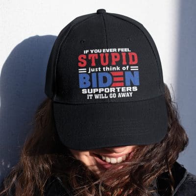 If You Ever Feel Stupid Just Think Of Biden Supporters It Will Go Away Funny Twill Cap - High-Profile Snapback Hat - Trucker Hat