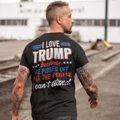 Alternative view of I Love Trump Because He Pisses Off All The People I Can't Stand Support Trump Print On Back T-Shirt Only