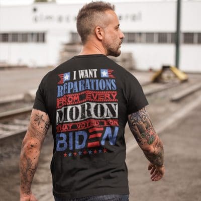 Alternative view of I Want Reparations From Every Moron That Voted For Biden Print On Back T-Shirt Only
