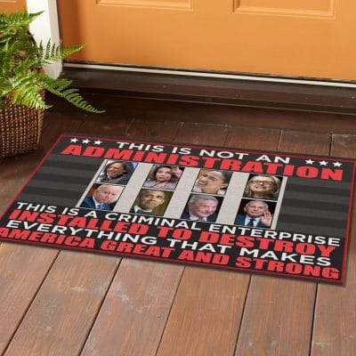 Alternative view of This Is Not An Administration This Is A Criminal Enterprise Installed To Destroy Everything Biden House Doormat