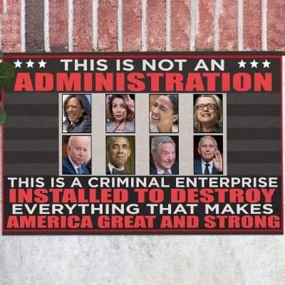 This Is Not An Administration This Is A Criminal Enterprise Installed To Destroy Everything Biden House Doormat