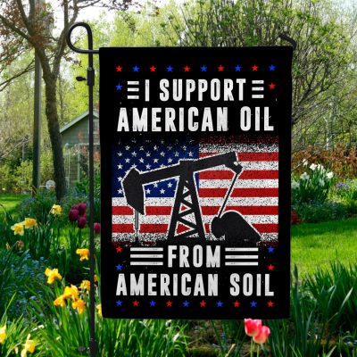 I Support American Oil From American Soil Garden Flag - House Flag