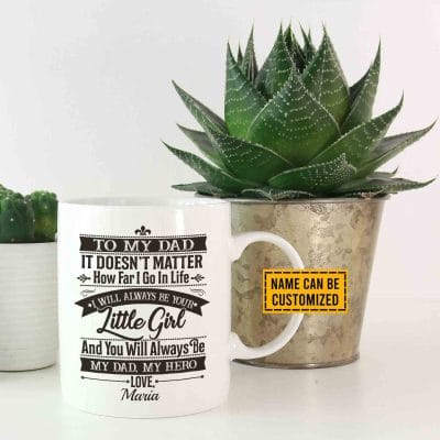 Alternative view of Personalized To My Dad It Doesn't Matter How Far I Go In Life I Will Always Be Your Little Girl Coffee Mug
