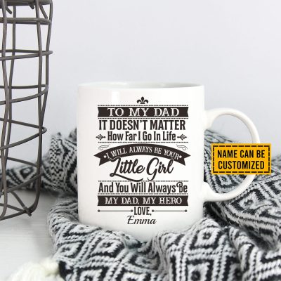 Personalized To My Dad It Doesn't Matter How Far I Go In Life I Will Always Be Your Little Girl Coffee Mug