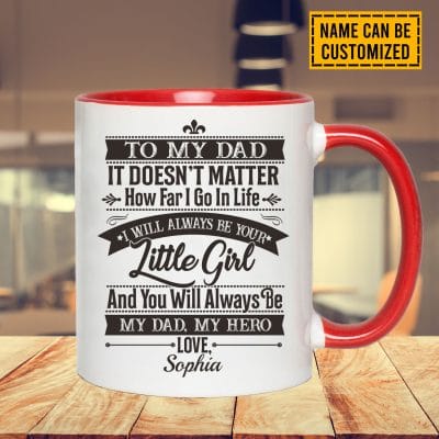 Alternative view of Personalized To My Dad It Doesn't Matter How Far I Go In Life I Will Always Be Your Little Girl Accent Coffee Mug