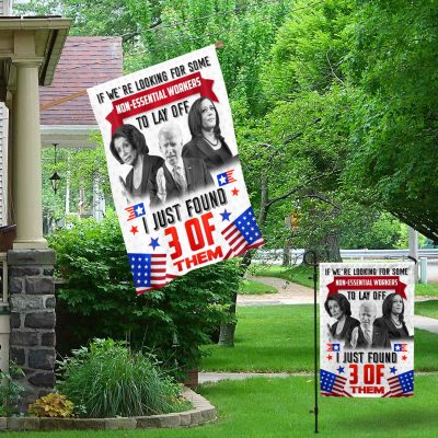 Alternative view of If We're Looking For Some Non-Essential Workers To Lay Off I Just Found 3 Of Them Biden Harris Pelosi House Flag