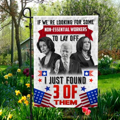 If We're Looking For Some Non-Essential Workers To Lay Off I Just Found 3 Of Them Biden Harris Pelosi House Flag