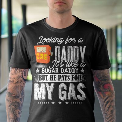 Alternative view of Looking For A Gas Daddy It's Like A Sugar Daddy But He Pays For My Gas Funny T-Shirt
