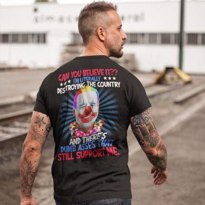 Alternative view of Can You Believe It I'm Literally Destroying The Country And There's Dumb Asses Funny Biden Clown Print On Back T-Shirt