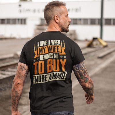 Alternative view of I Love It When My Wife Reminds Me To Buy More Ammo Funny Gun Print On Back T-Shirt Only