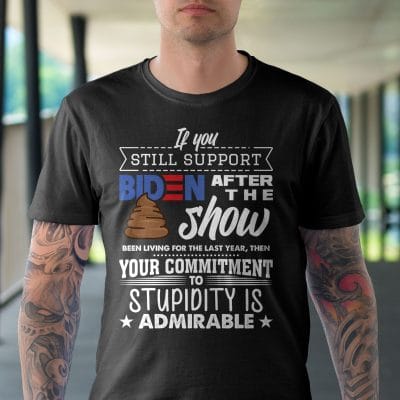 Alternative view of If You Still Support Biden After The Shit Show Been Living For The Last Year Funny Biden T-Shirt