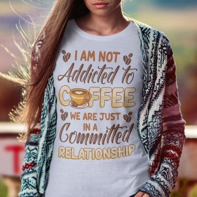 Alternative view of I Am Not Addicted To Coffee We Are Just In A Committed Relationship Funny T-Shirt - Coffee Lover Shirt