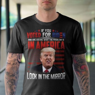 Alternative view of If You Voted For Biden And Are Asking What The Problem Is In America Funny Trump Saying T-Shirt - Anti Biden Shirt