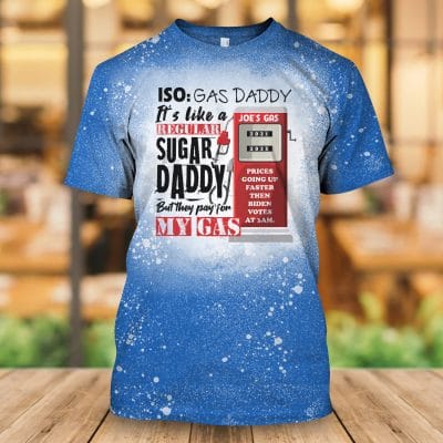 ISO Gas Daddy It's Like a Regular Sugar Daddy but They Pay for My Gas Joe's Gas Bleached Shirt - Funny Political Shirt