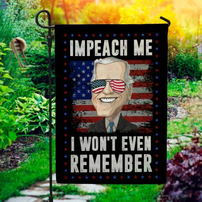 Impeach Me I Won't Even Remember Funny Biden Outdoor House Flag - Home Garden Flag