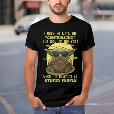 Alternative view of I Need To Work On Controlling The Look On My Face When I'm Listening To Stupid People Funny Baby Yoda T-Shirt