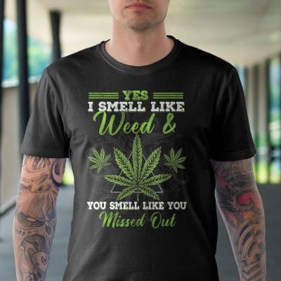 Alternative view of Yes I Smell Like Weed And You Smell Like You Missed Out Funny Weed T-Shirt - Cannabis Lover Shirt