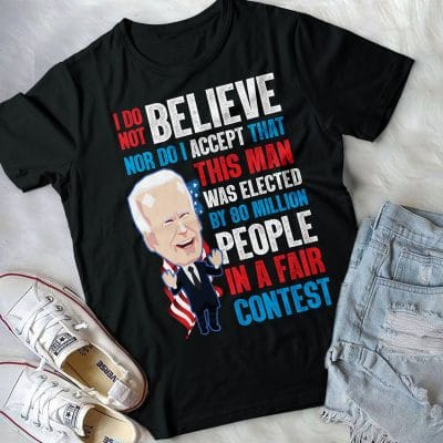 Alternative view of I Do Not Believe Nor Do I Accept That This Man Was Elected By 80 Million People In A Fair Contest T-Shirt