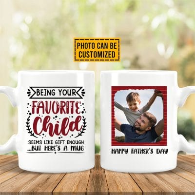 Personalized Photo Being Your Favorite Child Seems Like Gift Enough Father's Day 2 Sides Ceramic Coffee Mug